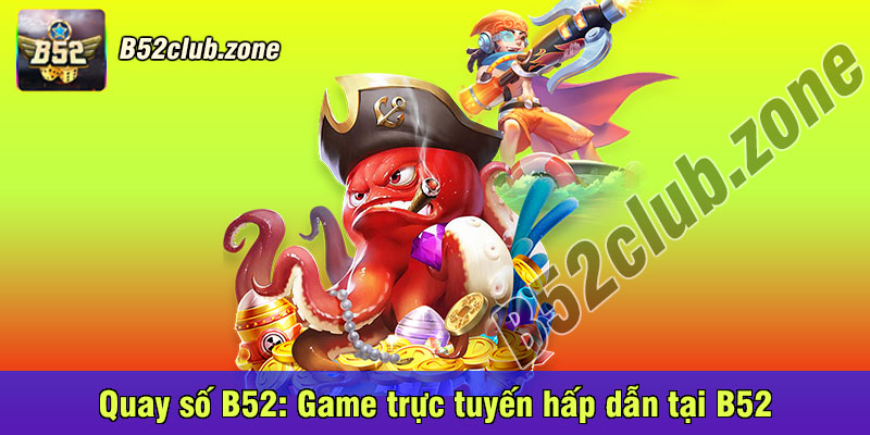 Quay số B52 Game trực tuyến hấp dẫn tại B52