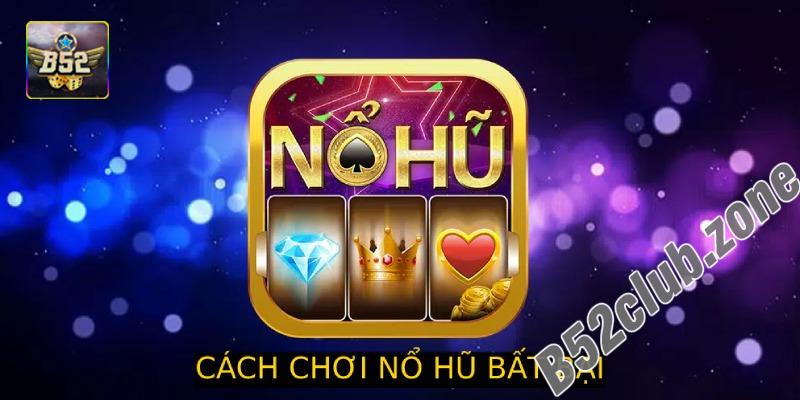 Nổ Hũ Là Gì? Cách Chơi Nổ Hũ Bất Bại Mọi Đối Thủ