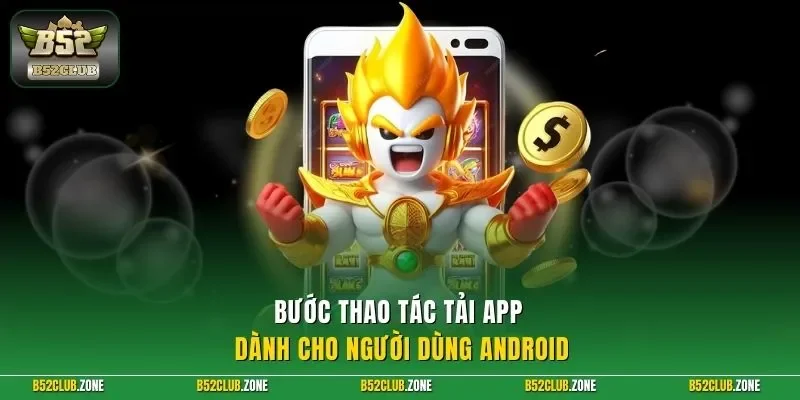 Bước thao tác tải app dành cho người dùng Android
