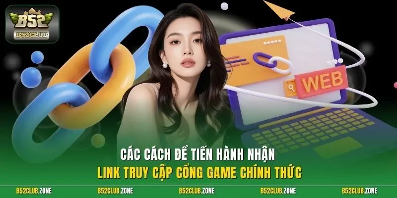 Các cách để tiến hành nhận link truy cập cổng game chính thức
