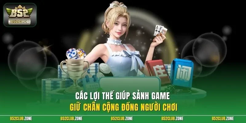 Các lợi thế giúp sảnh game giữ chân cộng đồng người chơi