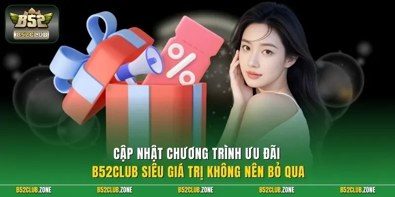Cập nhật chương trình ưu đãi B52CLUB siêu giá trị không nên bỏ qua