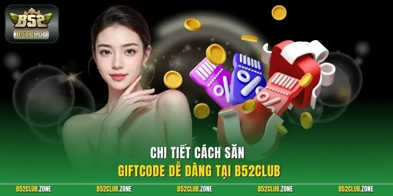 Chi tiết cách săn giftcode dễ dàng tại B52Club