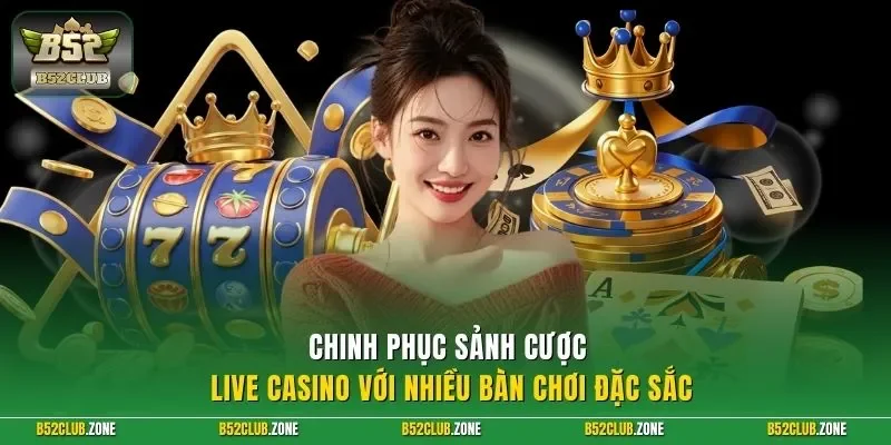 Chinh phục sảnh cược live casino với nhiều bàn chơi đặc sắc