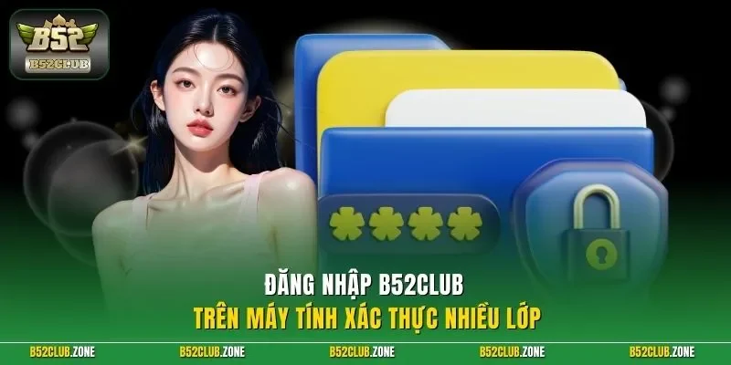 Đăng nhập B52Club trên máy tính xác thực nhiều lớp