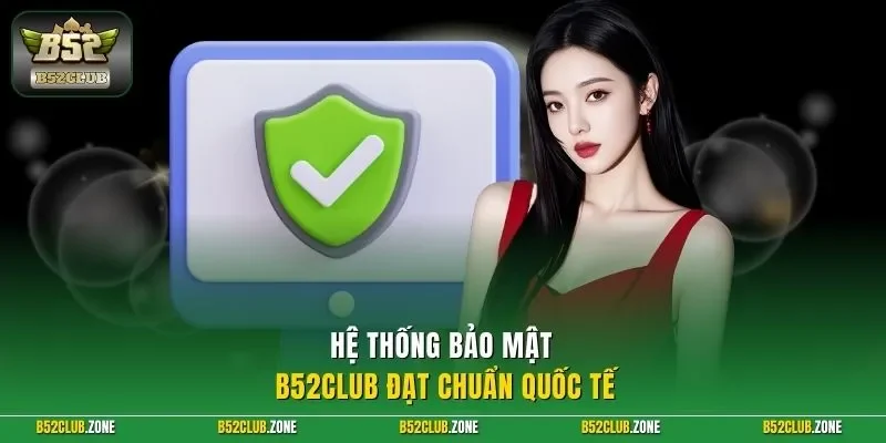 Hệ thống bảo mật B52Club đạt chuẩn quốc tế 