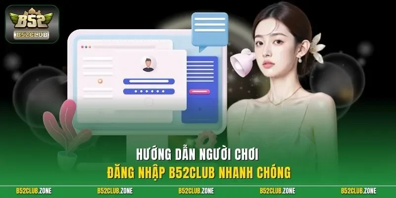 Hướng dẫn người chơi đăng nhập B52Club nhanh chóng