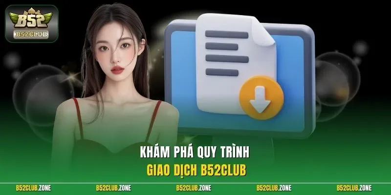 Khám phá quy trình giao dịch B52Club 