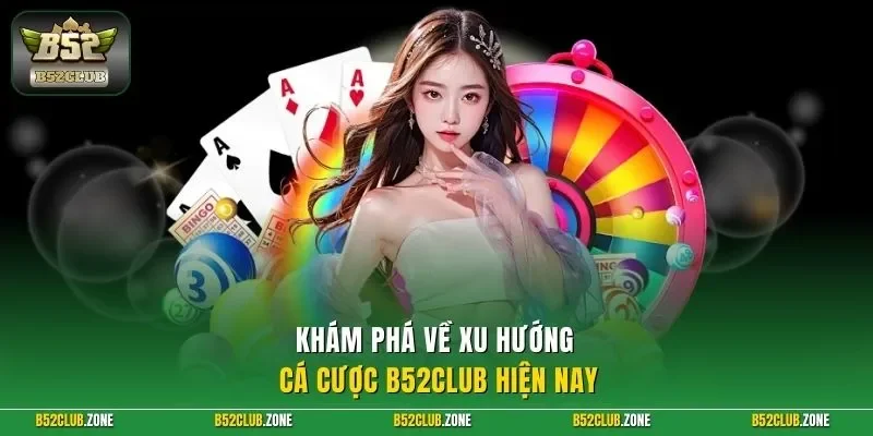 Khám phá về xu hướng cá cược B52Club hiện nay