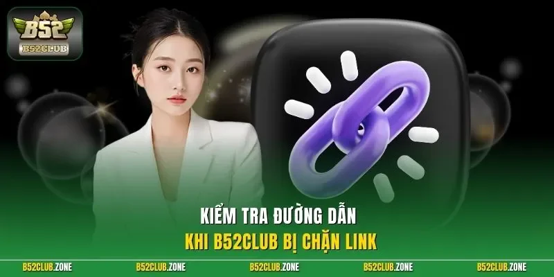 Kiểm tra đường dẫn khi B52Club bị chặn link