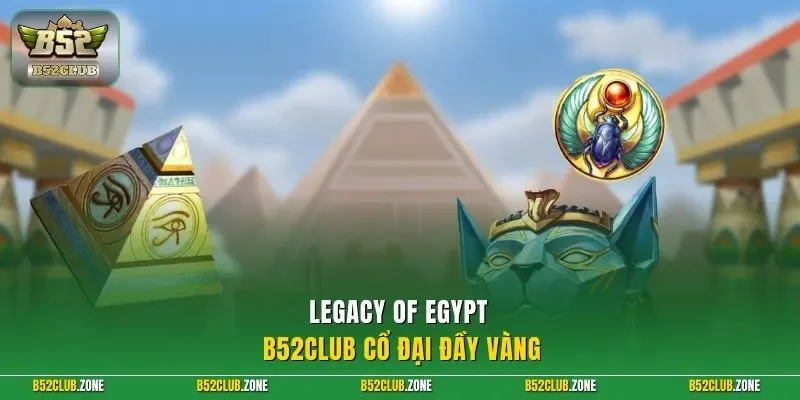 Legacy of Egypt B52Club cổ đại đầy vàng