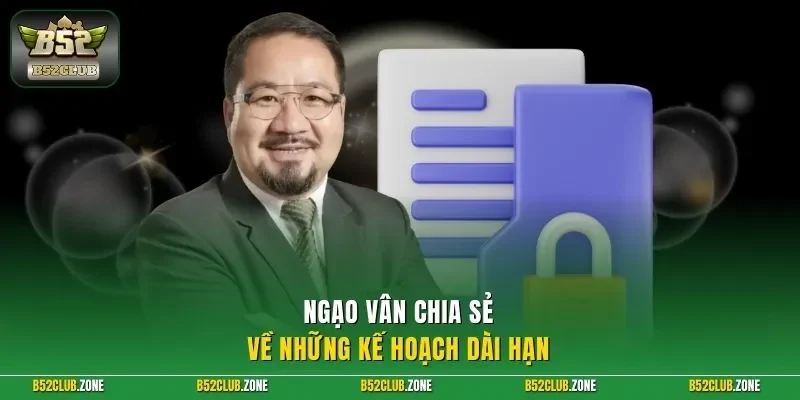 Ngạo Vân chia sẻ về những kế hoạch dài hạn 