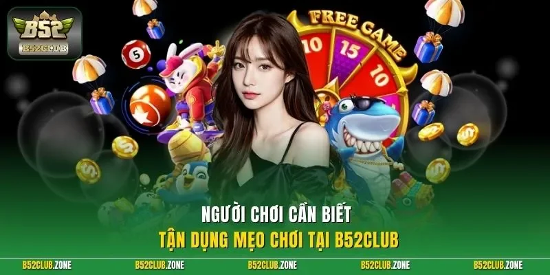 Người chơi cần biết tận dụng mẹo chơi tại B52Club