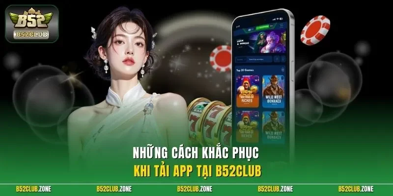 Những cách khắc phục khi tải app tại B52Club