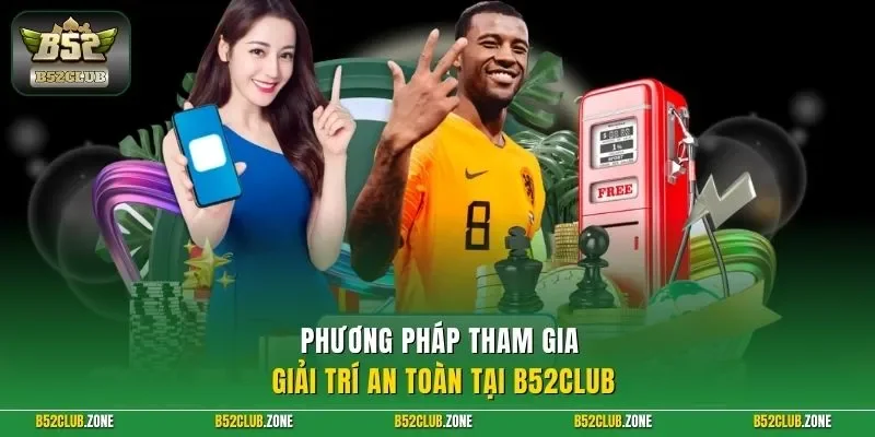 Phương pháp tham gia giải trí an toàn tại B52Club 