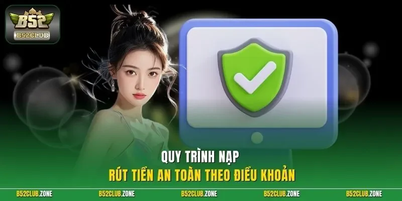 Quy trình nạp rút tiền an toàn theo điều khoản 