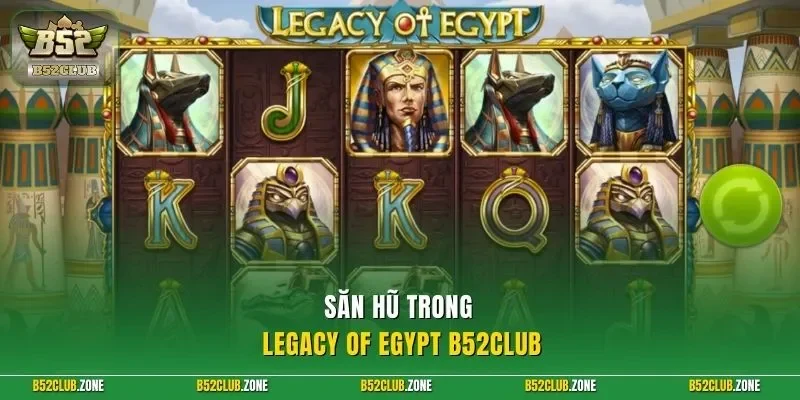 Săn hũ trong Legacy of Egypt B52Club