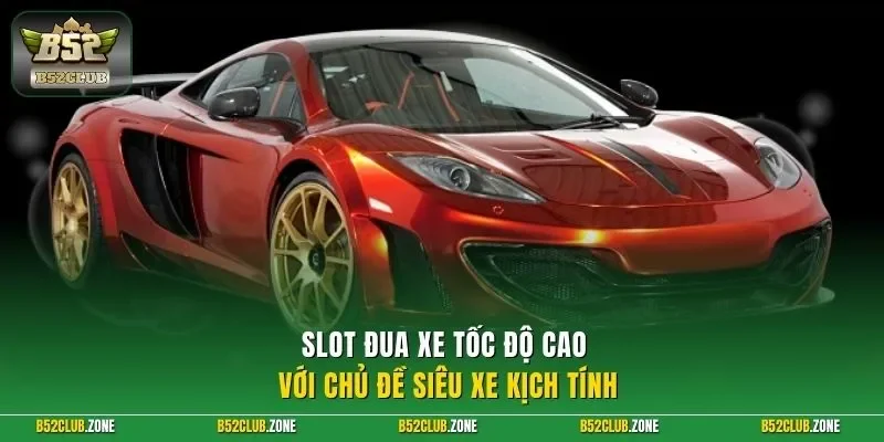 Slot đua xe tốc độ cao với chủ đề siêu xe kịch tính