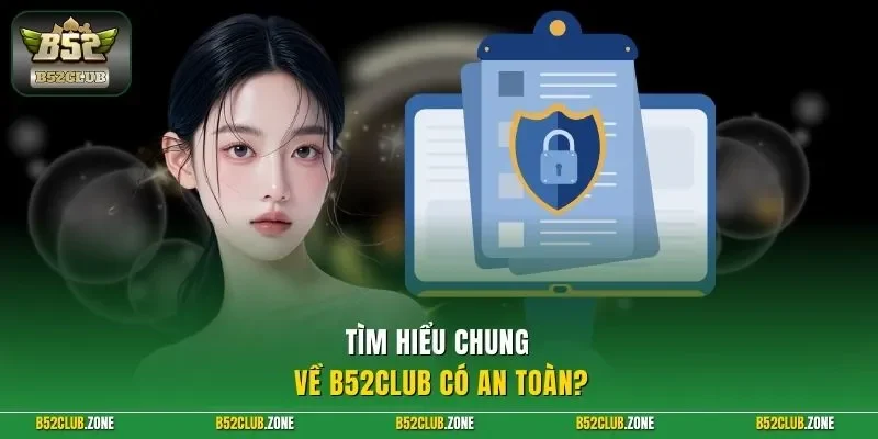 Tìm hiểu chung về B52Club có an toàn?