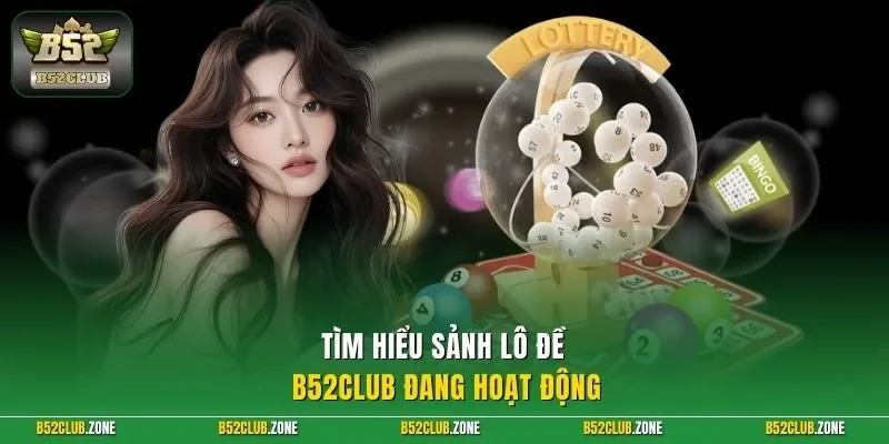 Tìm hiểu sảnh lô đề B52Club đang hoạt động