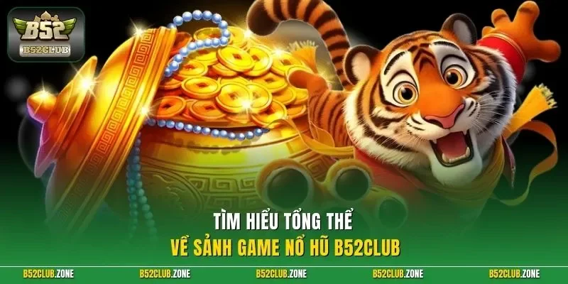 Tìm hiểu tổng thể về sảnh game nổ hũ B52Club