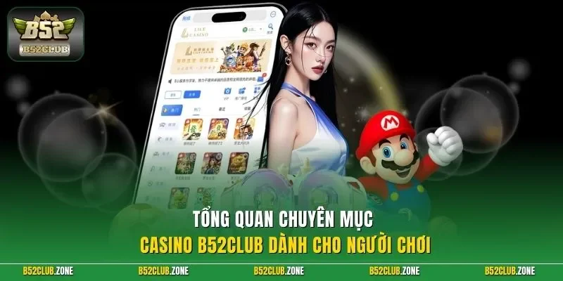 Tổng quan chuyên mục Casino B52Club dành cho người chơi
