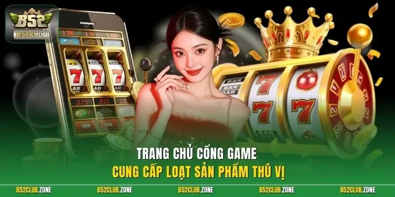 Trang chủ cổng game cung cấp loạt sản phẩm thú vị