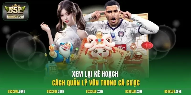 Xem lại kế hoạch cách quản lý vốn trong cá cược